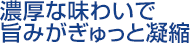 濃厚な味わいで旨みがぎゅっと凝縮